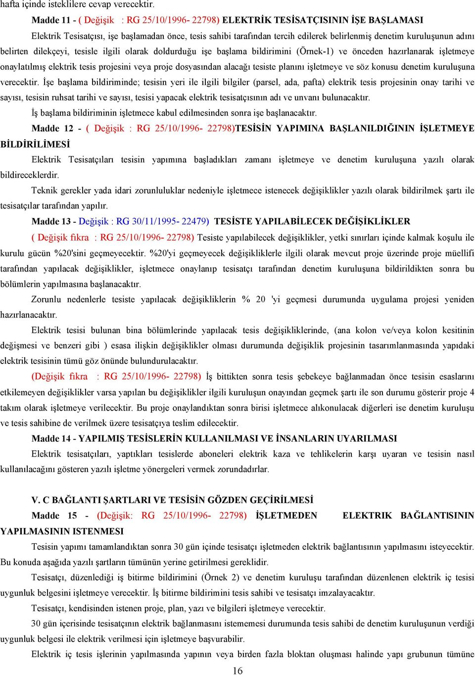 dilekçeyi, tesisle ilgili olarak doldurduu ie balama bildirimini (Örnek-1) ve önceden hazrlanarak iletmeye onaylatlm elektrik tesis projesini veya proje dosyasndan alaca tesiste plann iletmeye ve söz