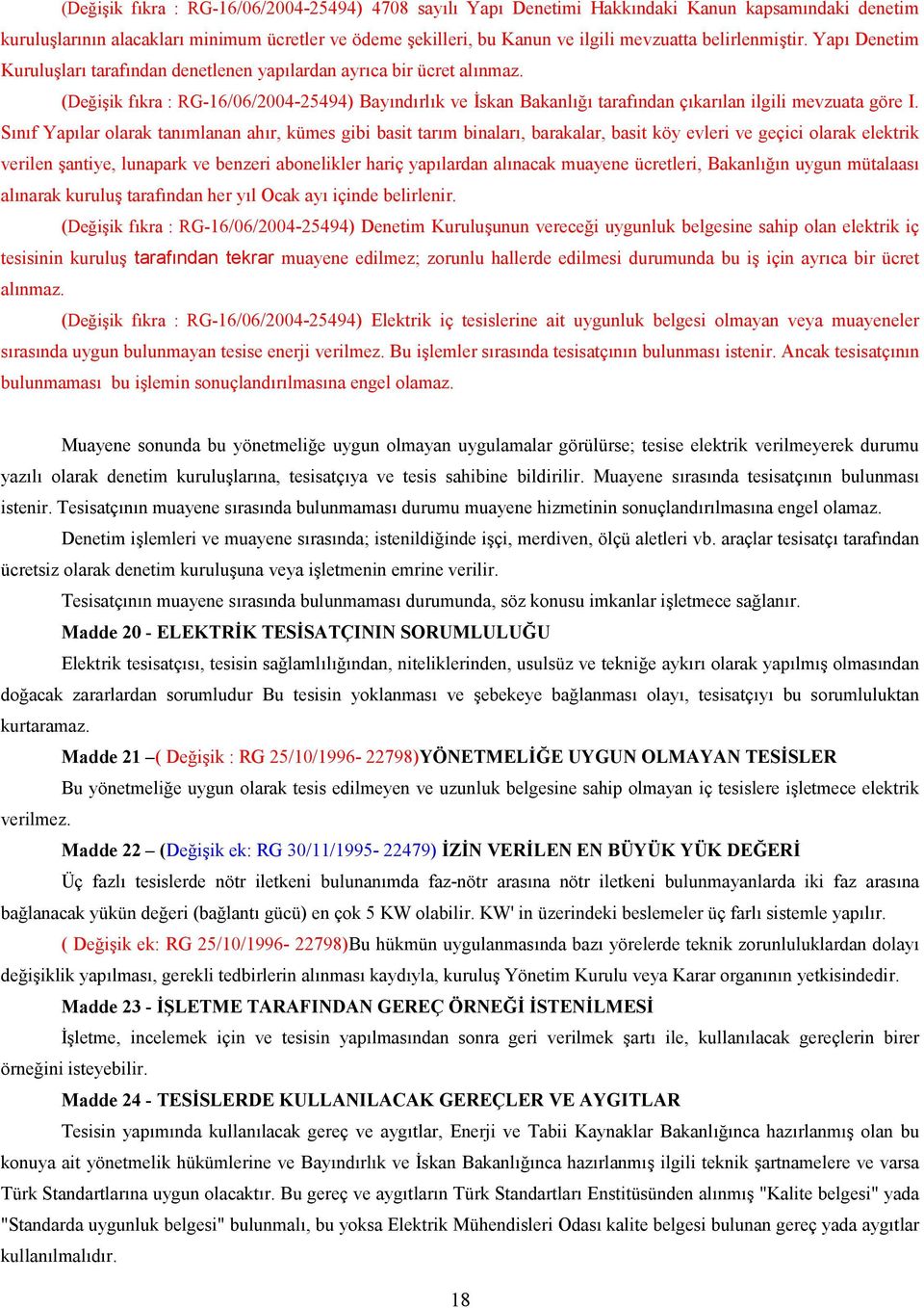 Snf Yaplar olarak tanmlanan ahr, kümes gibi basit tarm binalar, barakalar, basit köy evleri ve geçici olarak elektrik verilen antiye, lunapark ve benzeri abonelikler hariç yaplardan alnacak muayene