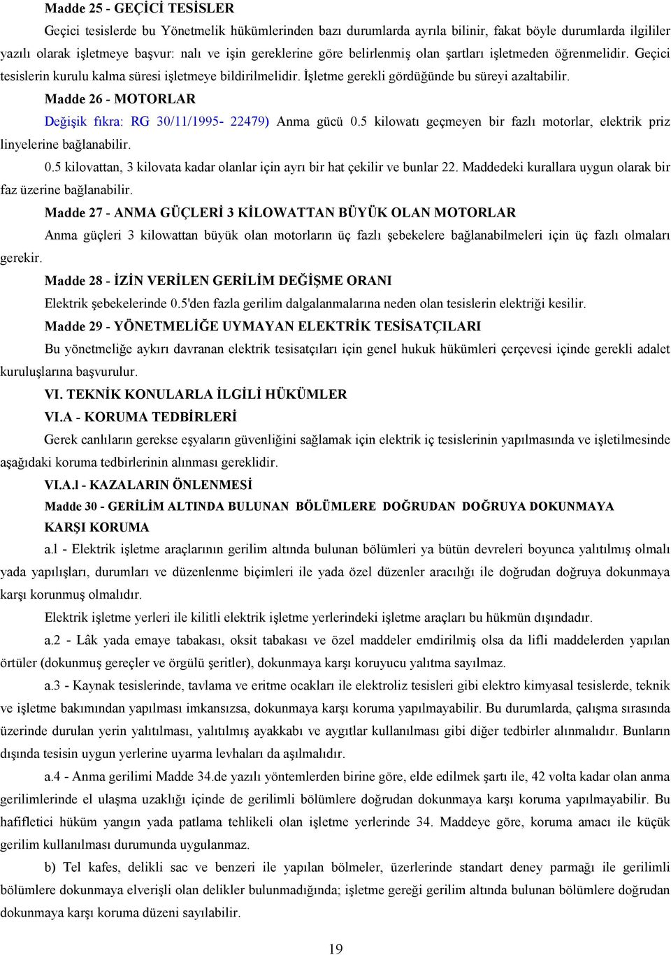 Madde 26 - MOTORLAR Deiik fkra: RG 30/11/1995-22479) Anma gücü 0.5 kilowat geçmeyen bir fazl motorlar, elektrik priz linyelerine balanabilir. 0.5 kilovattan, 3 kilovata kadar olanlar için ayr bir hat çekilir ve bunlar 22.