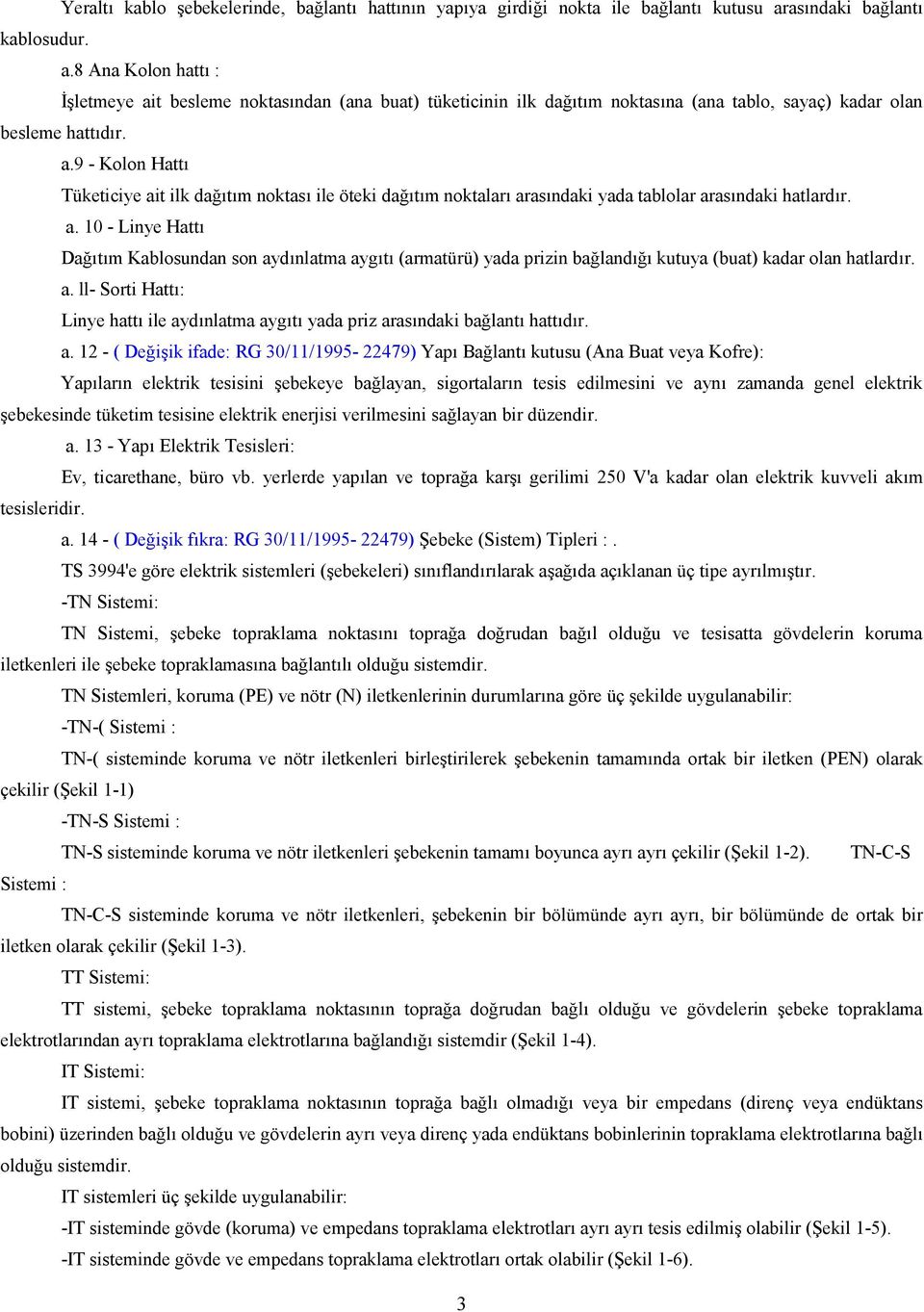 a. 10 - Linye Hatt Datm Kablosundan son aydnlatma aygt (armatürü) yada prizin baland kutuya (buat) kadar olan hatlardr. a. ll- Sorti Hatt: Linye hatt ile aydnlatma aygt yada priz arasndaki balant hattdr.