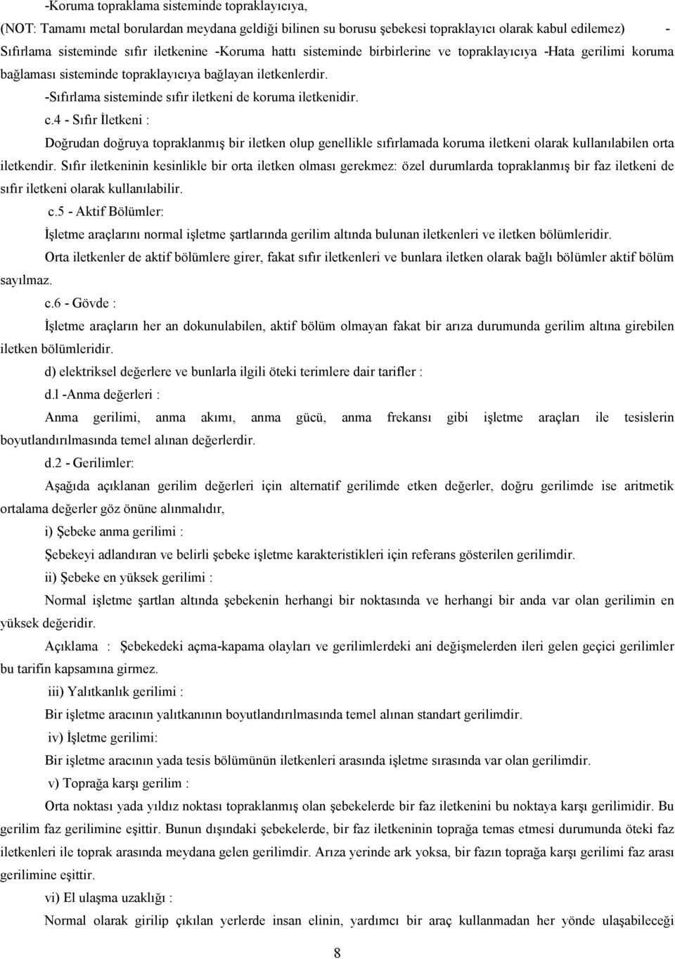 letkeni : Dorudan doruya topraklanm bir iletken olup genellikle sfrlamada koruma iletkeni olarak kullanlabilen orta iletkendir.