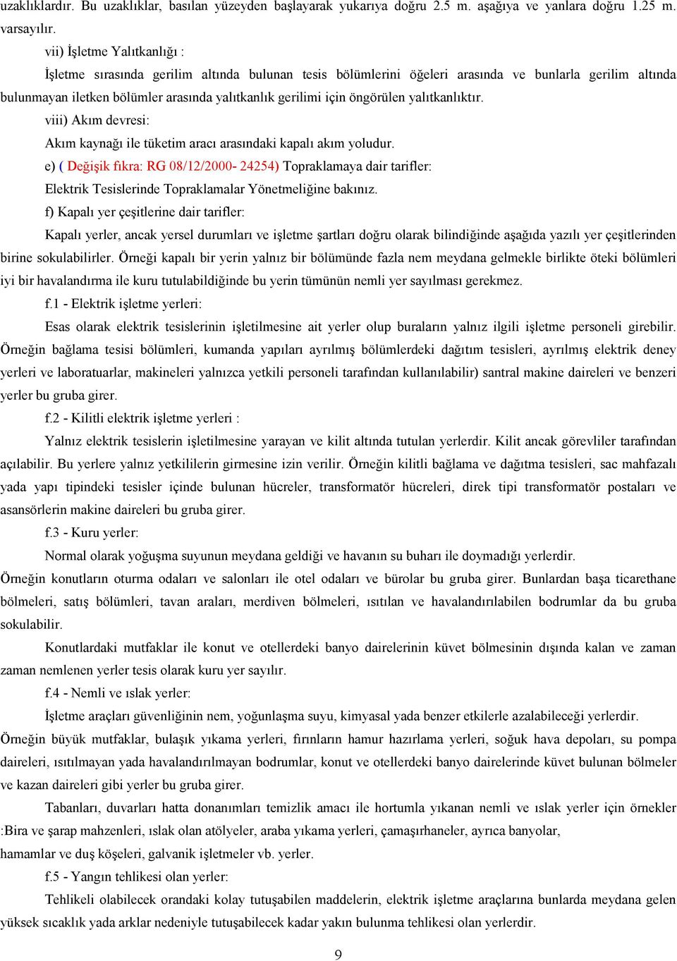 viii) Akm devresi: Akm kayna ile tüketim arac arasndaki kapal akm yoludur. e) ( Deiik fkra: RG 08/12/2000-24254) Topraklamaya dair tarifler: Elektrik Tesislerinde Topraklamalar Yönetmeliine baknz.