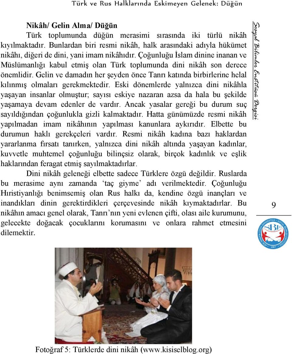 Çoğunluğu İslam dinine inanan ve Müslümanlığı kabul etmiş olan Türk toplumunda dini nikâh son derece önemlidir.