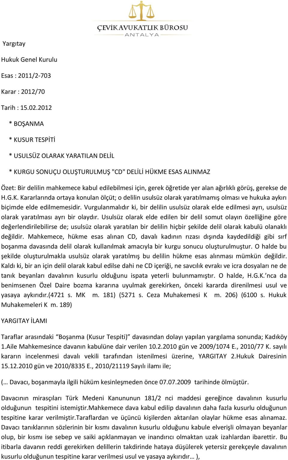 ağırlıklı görüş, gerekse de H.G.K. Kararlarında ortaya konulan ölçüt; o delilin usulsüz olarak yaratılmamış olması ve hukuka aykırı biçimde elde edilmemesidir.