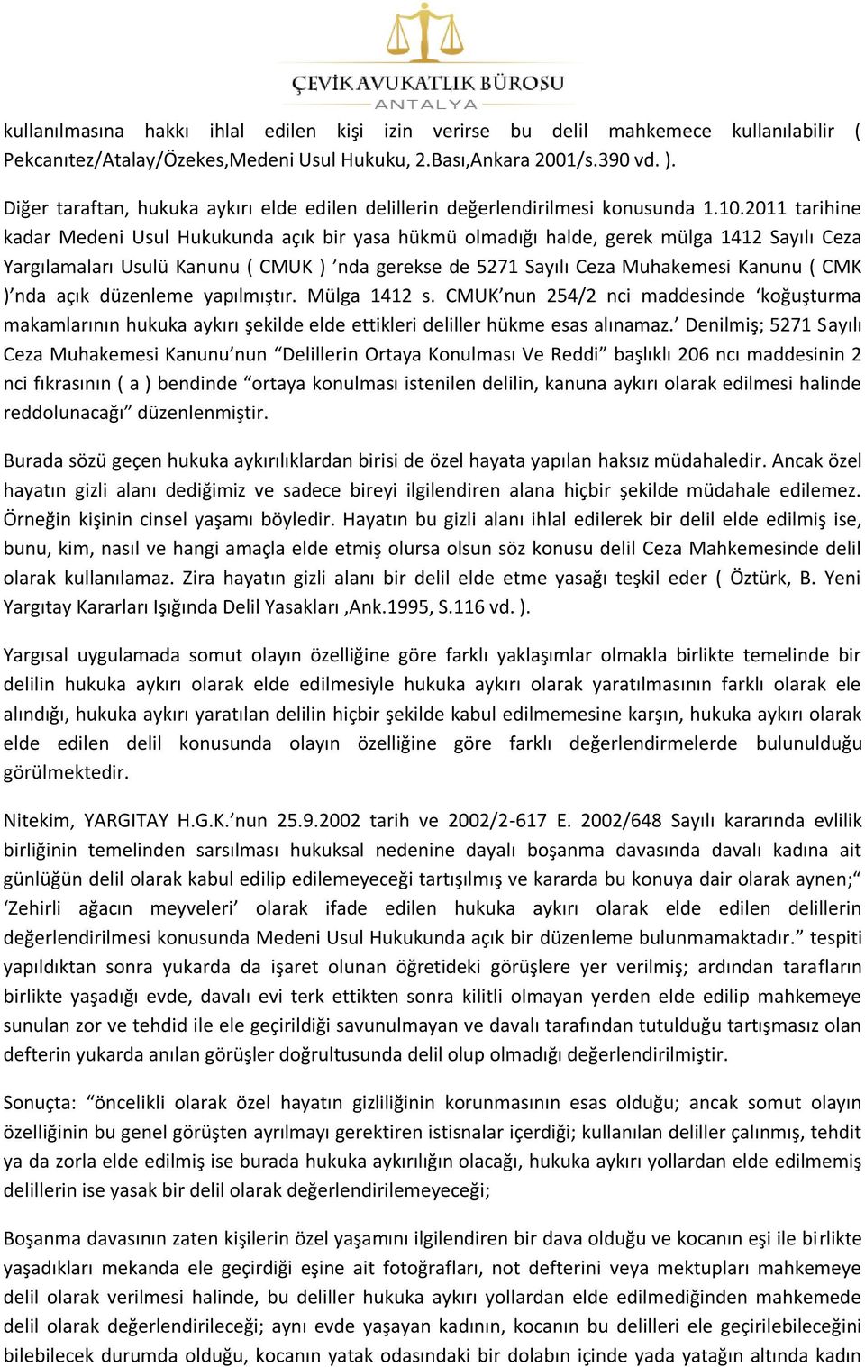 2011 tarihine kadar Medeni Usul Hukukunda açık bir yasa hükmü olmadığı halde, gerek mülga 1412 Sayılı Ceza Yargılamaları Usulü Kanunu ( CMUK ) nda gerekse de 5271 Sayılı Ceza Muhakemesi Kanunu ( CMK