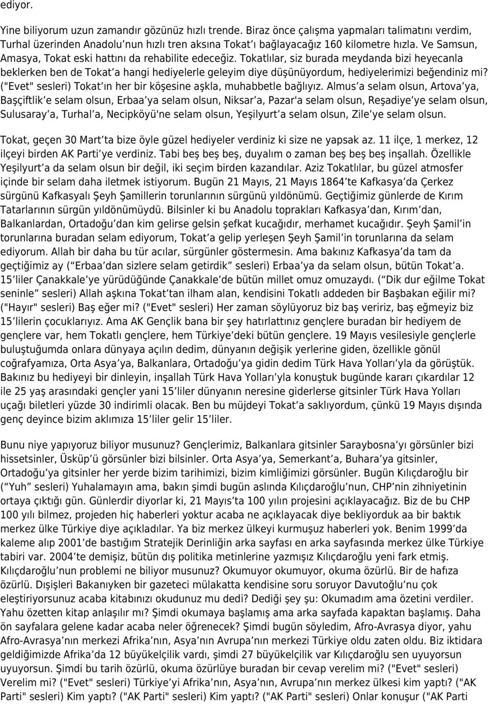 Tokatlılar, siz burada meydanda bizi heyecanla beklerken ben de Tokat a hangi hediyelerle geleyim diye düşünüyordum, hediyelerimizi beğendiniz mi?