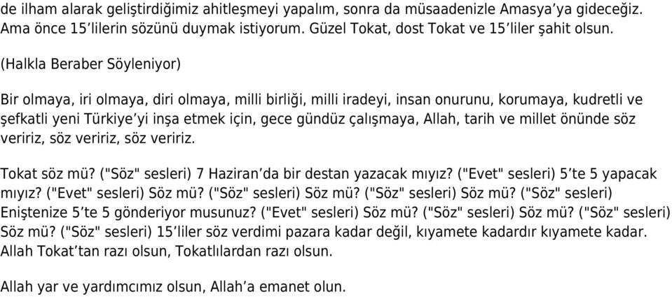 Allah, tarih ve millet önünde söz veririz, söz veririz, söz veririz. Tokat söz mü? ("Söz" sesleri) 7 Haziran da bir destan yazacak mıyız? ("Evet" sesleri) 5 te 5 yapacak mıyız?