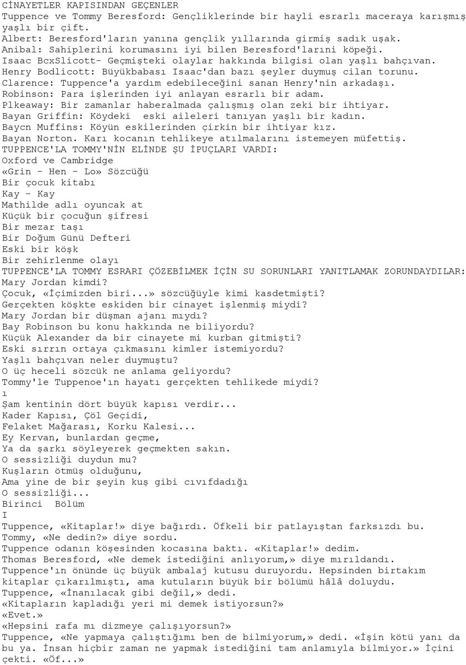 Henry Bodlicott: Büyükbabası Isaac'dan bazı şeyler duymuş cilan torunu. Clarence: Tuppence'a yardım edebileceğini sanan Henry'nin arkadaşı. Robinson: Para işlerinden iyi anlayan esrarlı bir adam.