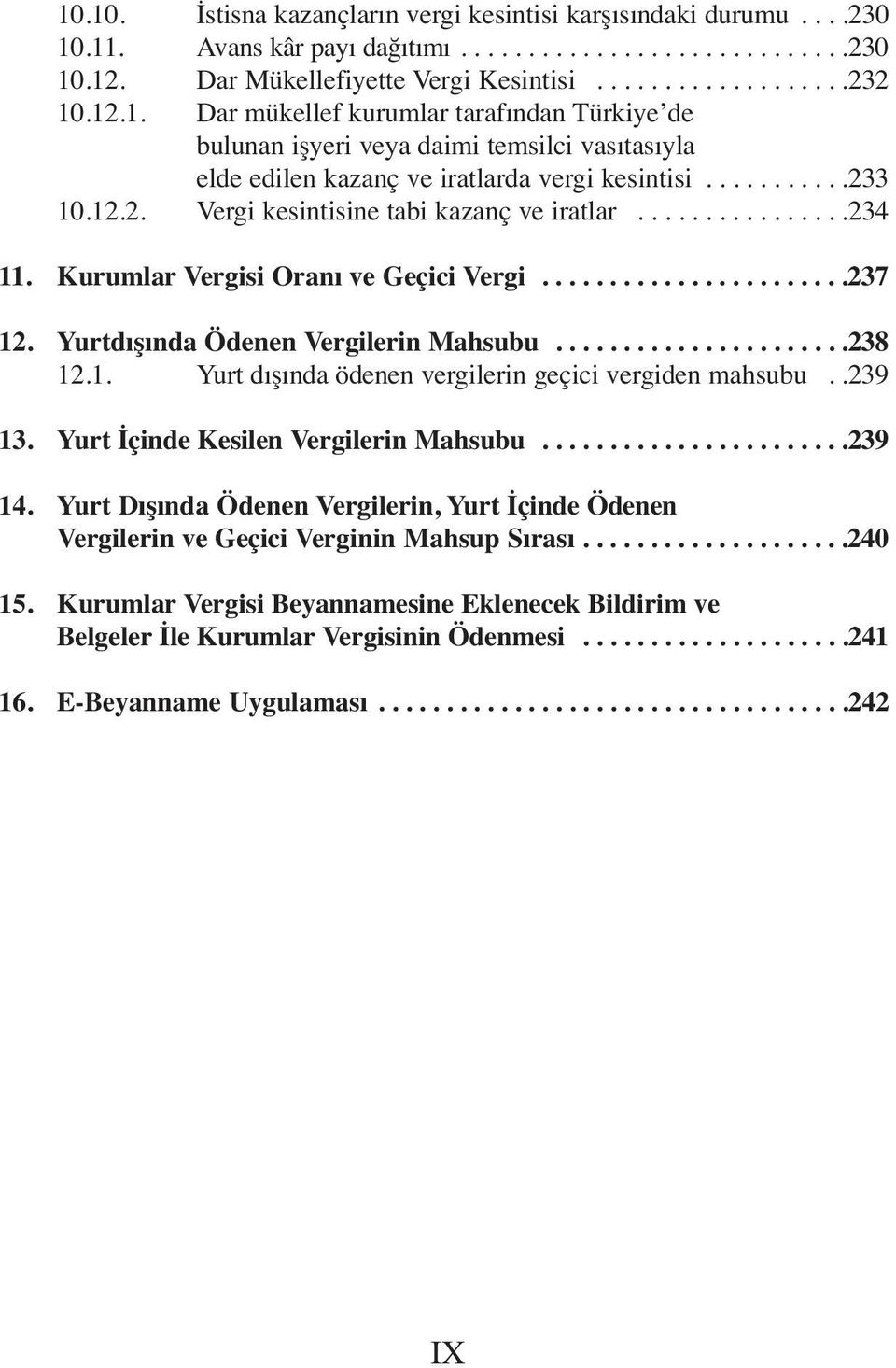 ...............234 11. Kurumlar Vergisi Oranı ve Geçici Vergi.......................237 12. Yurtdışında Ödenen Vergilerin Mahsubu......................238 12.1. Yurt dışında ödenen vergilerin geçici vergiden mahsubu.