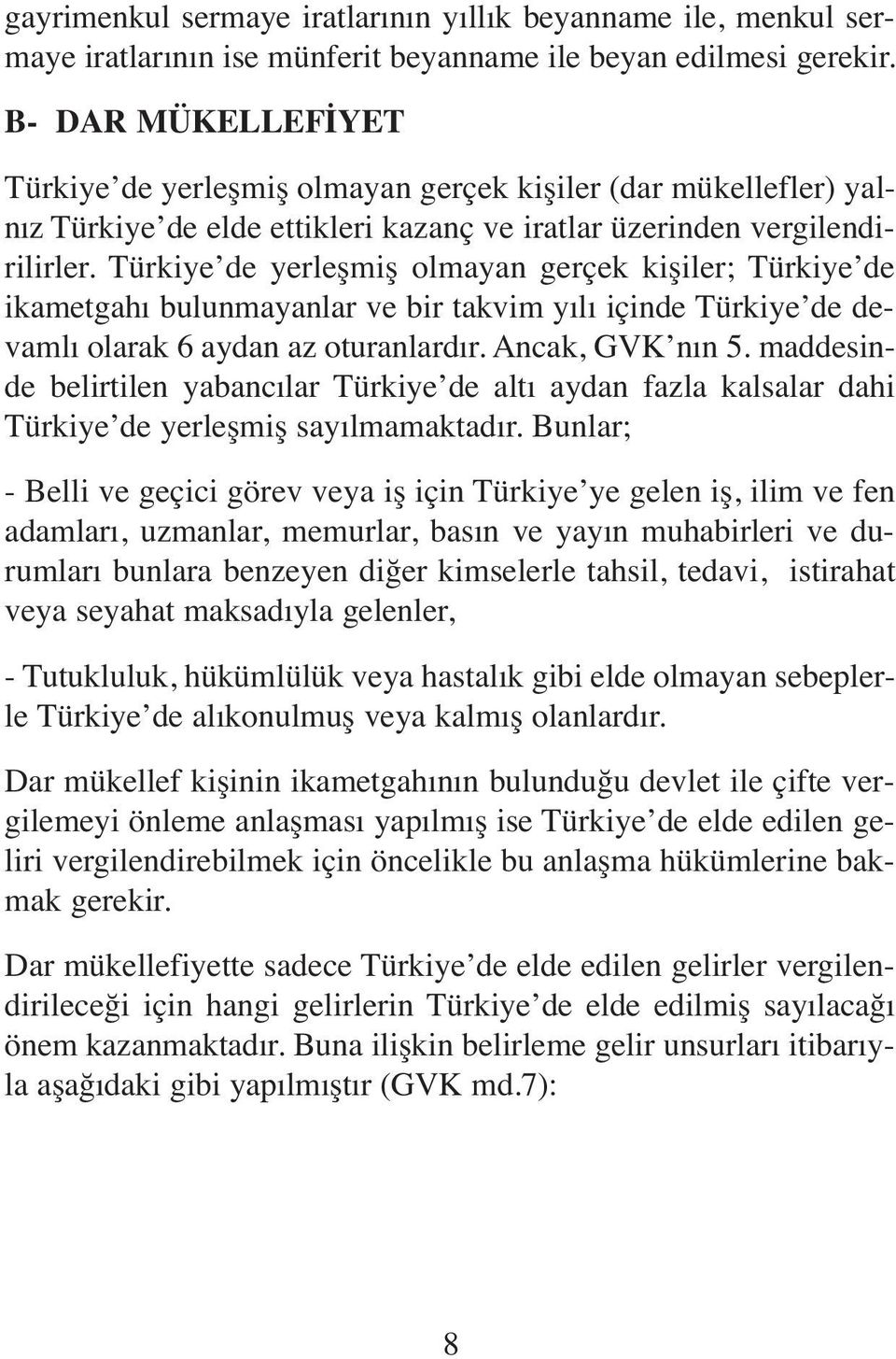 Türkiye de yerleşmiş olmayan gerçek kişiler; Türkiye de ikametgahı bulunmayanlar ve bir takvim yılı içinde Türkiye de devamlı olarak 6 aydan az oturanlardır. Ancak, GVK nın 5.