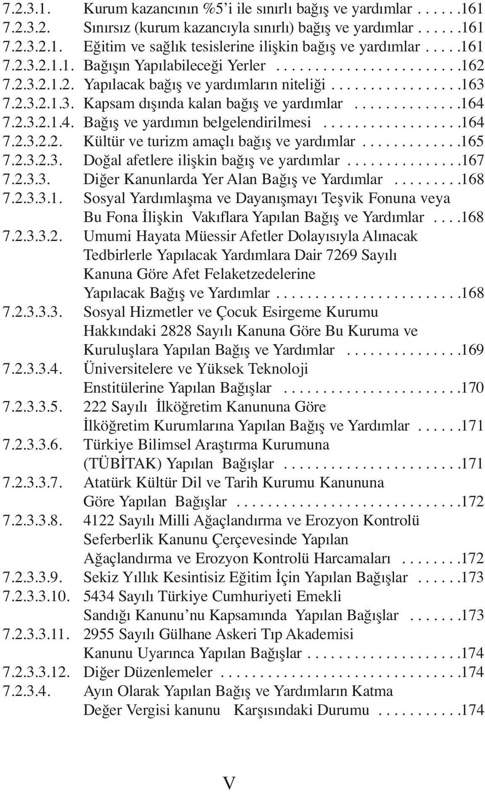 .............164 7.2.3.2.1.4. Bağış ve yardımın belgelendirilmesi..................164 7.2.3.2.2. Kültür ve turizm amaçlı bağış ve yardımlar.............165 7.2.3.2.3. Doğal afetlere ilişkin bağış ve yardımlar.