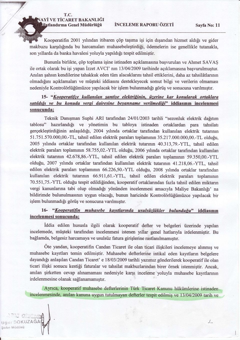 Bununla birlikte, gdp toplama iqine istinaden agrklamasrna baqvurulan ve Ahmet SAVA$ ile ortak olarak bu iqi yapan lzzet AYCI' ntn 1310412009 tarihinde agrklamasrna bagvurulmuqtur.