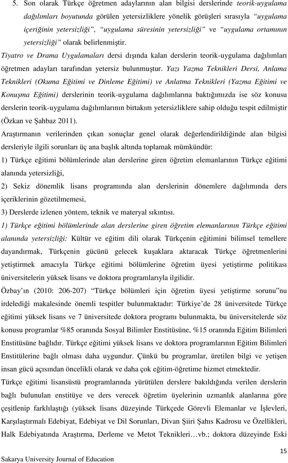 Tiyatro ve Drama Uygulamaları dersi dışında kalan derslerin teorik-uygulama dağılımları öğretmen adayları tarafından yetersiz bulunmuştur.