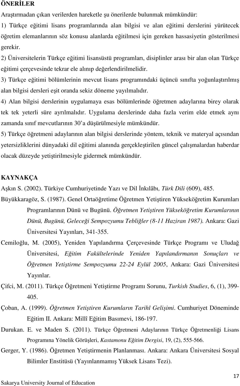 2) Üniversitelerin Türkçe eğitimi lisansüstü programları, disiplinler arası bir alan olan Türkçe eğitimi çerçevesinde tekrar ele alınıp değerlendirilmelidir.