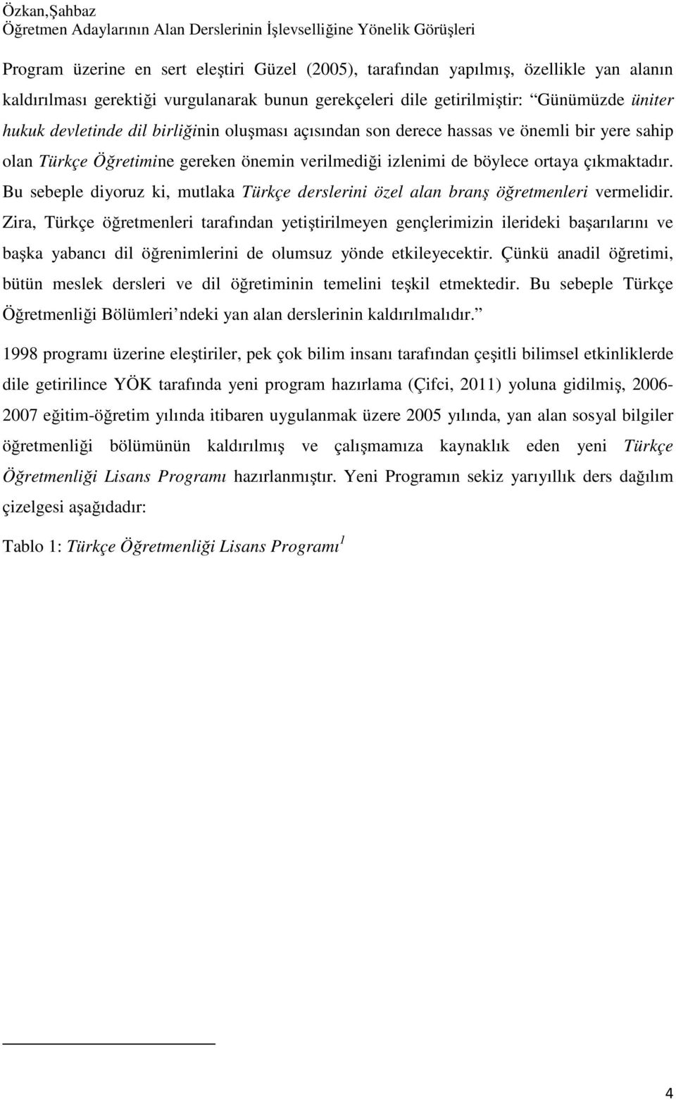 verilmediği izlenimi de böylece ortaya çıkmaktadır. Bu sebeple diyoruz ki, mutlaka Türkçe derslerini özel alan branş öğretmenleri vermelidir.