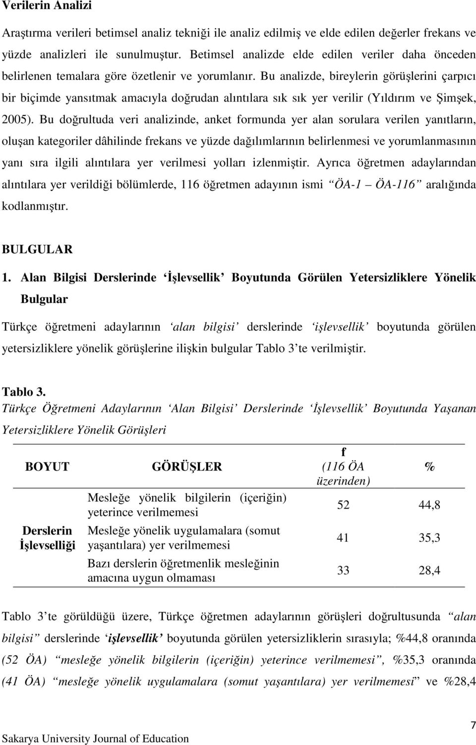 Bu analizde, bireylerin görüşlerini çarpıcı bir biçimde yansıtmak amacıyla doğrudan alıntılara sık sık yer verilir (Yıldırım ve Şimşek, 2005).