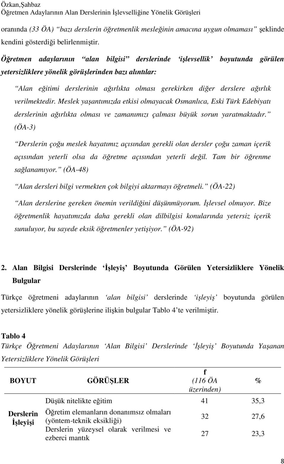 Öğretmen adaylarının alan bilgisi derslerinde işlevsellik boyutunda görülen yetersizliklere yönelik görüşlerinden bazı alıntılar: Alan eğitimi derslerinin ağırlıkta olması gerekirken diğer derslere