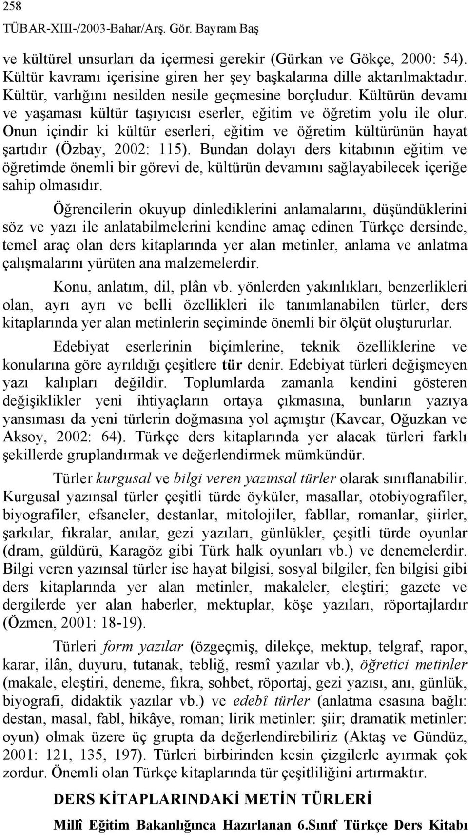 Onun içindir ki kültür eserleri, eğitim ve öğretim kültürünün hayat şartıdır (Özbay, 2002: 115).