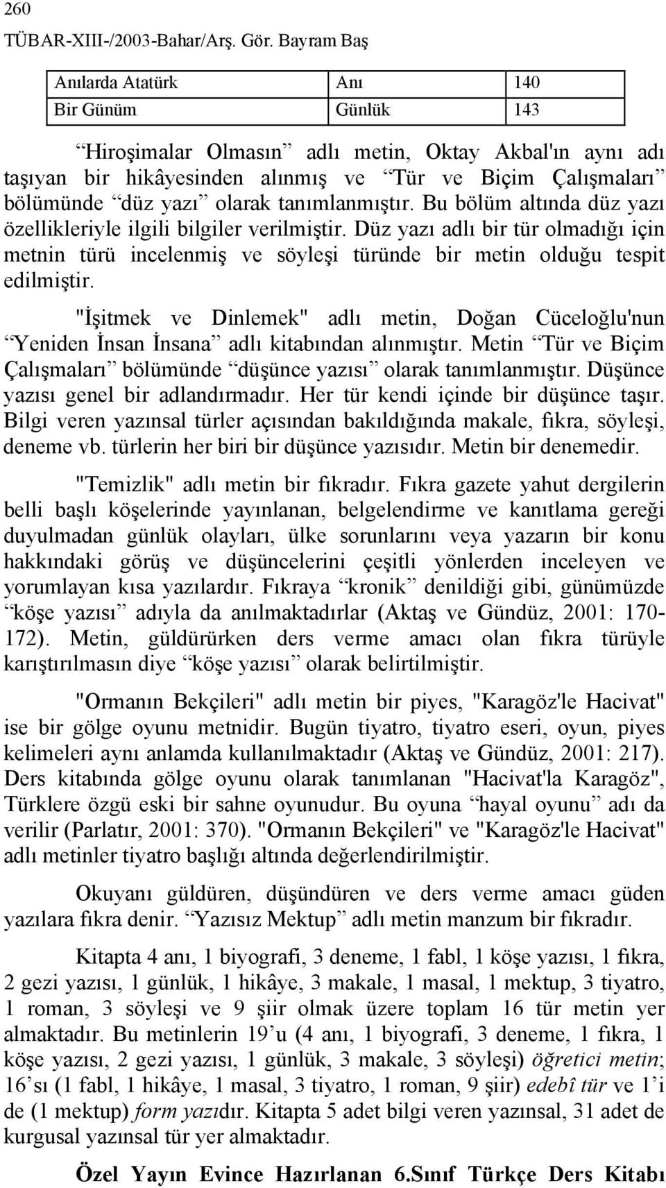 tanımlanmıştır. Bu bölüm altında düz yazı özellikleriyle ilgili bilgiler verilmiştir. Düz yazı adlı bir tür olmadığı için metnin türü incelenmiş ve söyleşi türünde bir metin olduğu tespit edilmiştir.