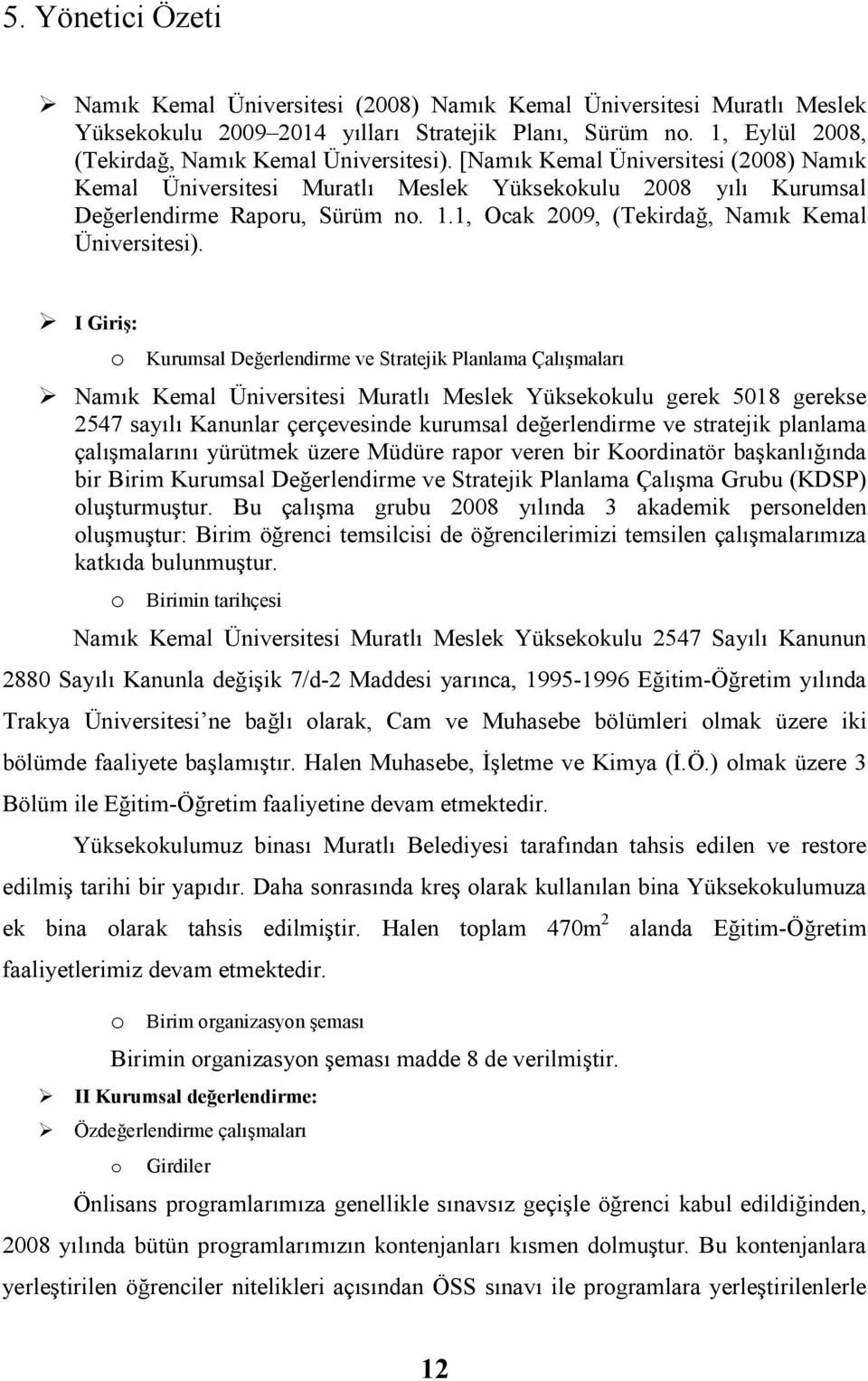 I Giriş: o Kurumsal Değerlendirme ve Stratejik Planlama Çalışmaları Namık Kemal Üniversitesi Muratlı Meslek Yüksekokulu gerek 5018 gerekse 2547 sayılı Kanunlar çerçevesinde kurumsal değerlendirme ve