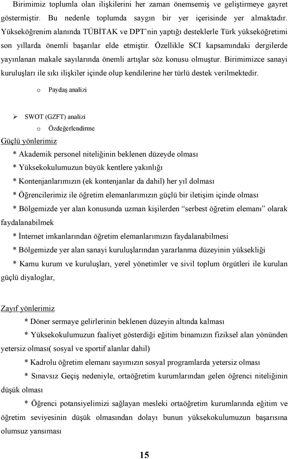 Özellikle SCI kapsamındaki dergilerde yayınlanan makale sayılarında önemli artışlar söz konusu olmuştur.