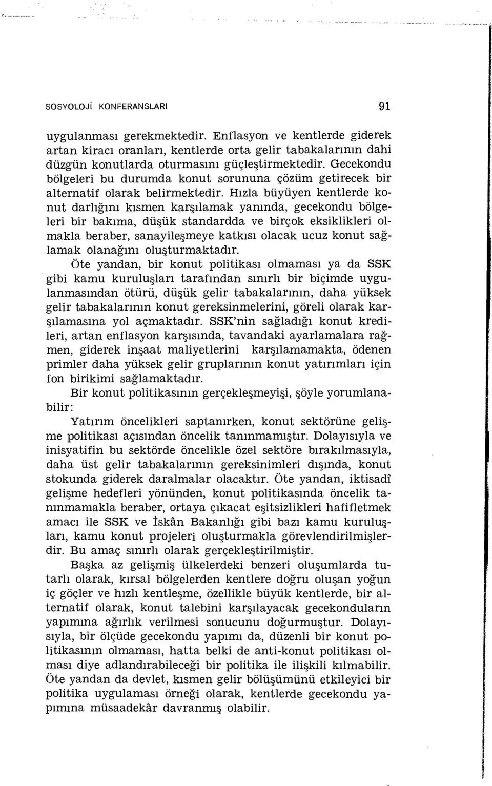 Hızla büyüyen kentlerde konut darlığını kısmen karşılamak yanında, gecekondu bölgeleri bir bakıma, düşük standardda ve birçok eksiklikleri olmakla beraber, sanayileşmeye katkısı olacak ucuz konut