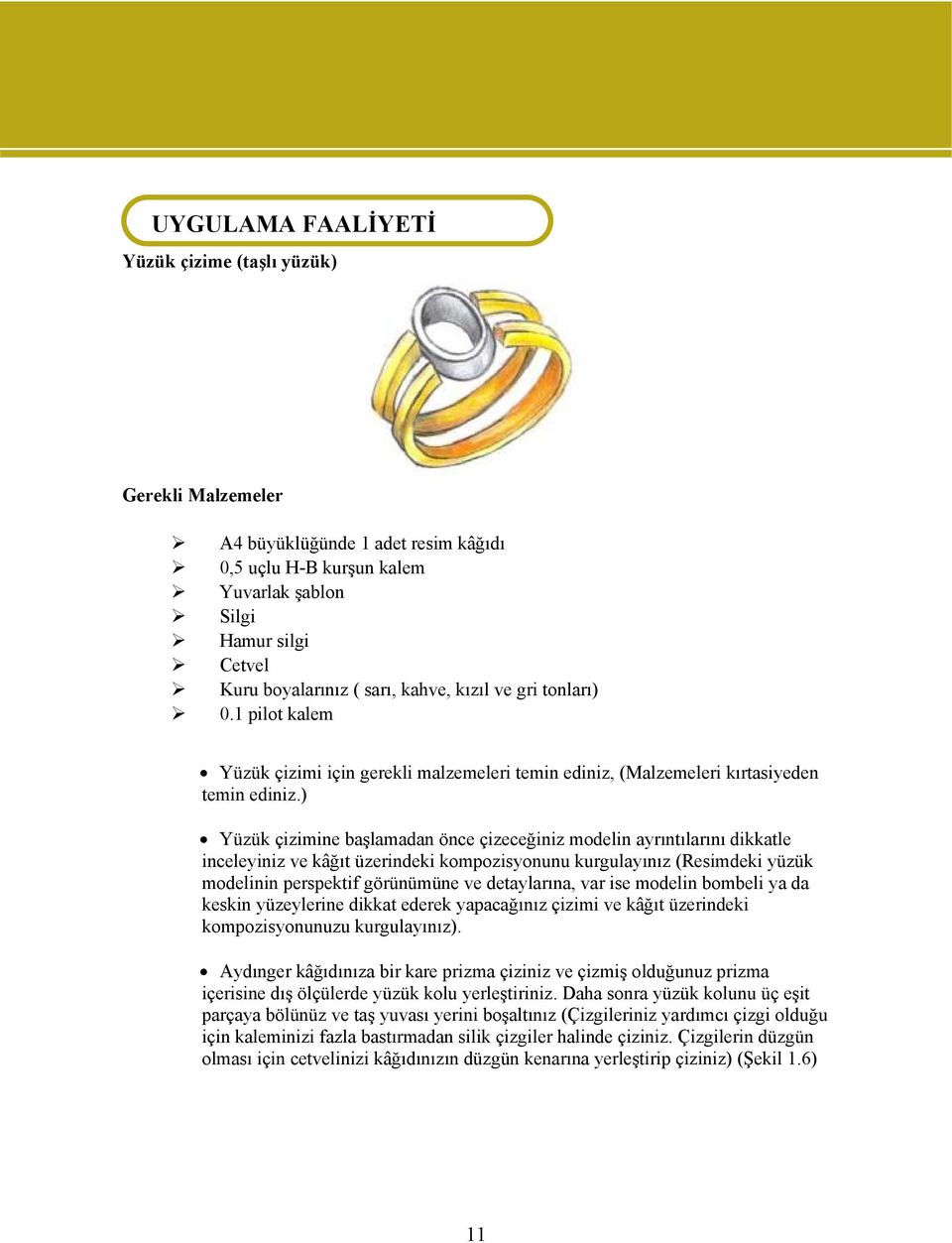 ) Yüzük çizimine başlamadan önce çizeceğiniz modelin ayrıntılarını dikkatle inceleyiniz ve kâğıt üzerindeki kompozisyonunu kurgulayınız (Resimdeki yüzük modelinin perspektif görünümüne ve