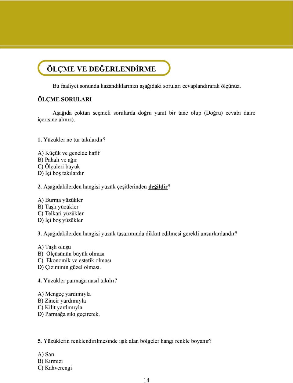 A) Küçük ve genelde hafif B) Pahalı ve ağır C) Ölçüleri büyük D) İçi boş takılardır 2. Aşağıdakilerden hangisi yüzük çeşitlerinden değildir?