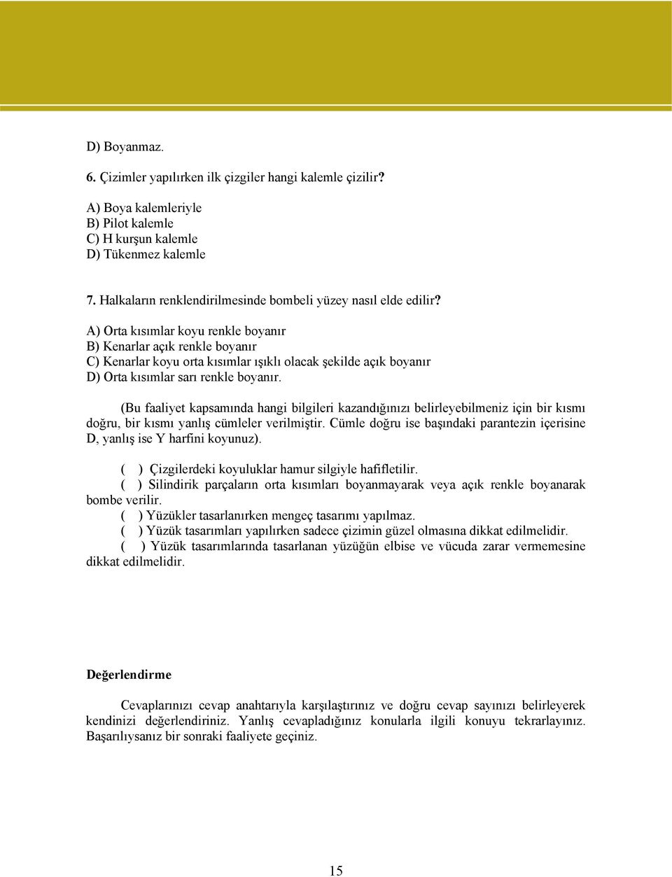 A) Orta kısımlar koyu renkle boyanır B) Kenarlar açık renkle boyanır C) Kenarlar koyu orta kısımlar ışıklı olacak şekilde açık boyanır D) Orta kısımlar sarı renkle boyanır.