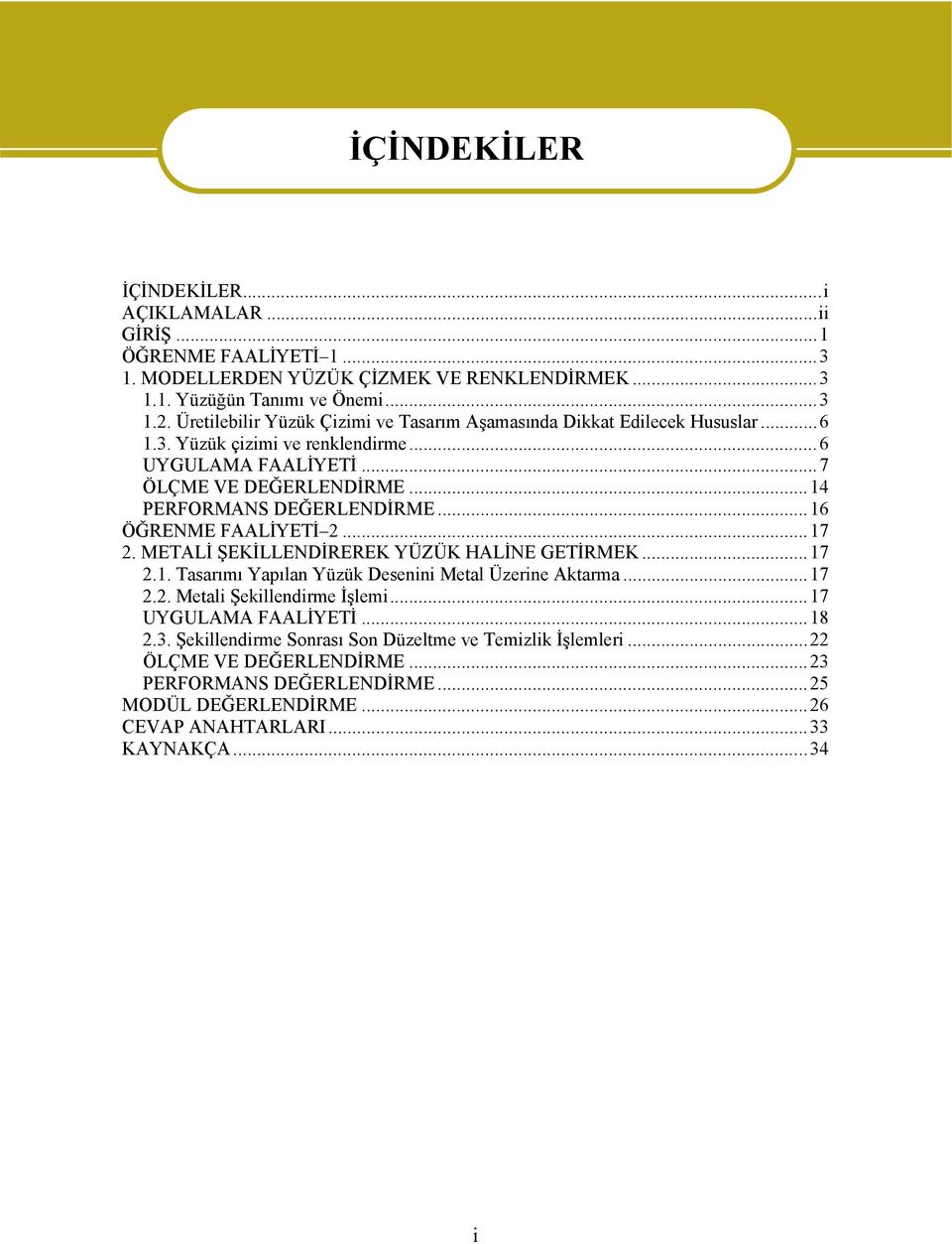 ..16 ÖĞRENME FAALİYETİ 2...17 2. METALİ ŞEKİLLENDİREREK YÜZÜK HALİNE GETİRMEK...17 2.1. Tasarımı Yapılan Yüzük Desenini Metal Üzerine Aktarma...17 2.2. Metali Şekillendirme İşlemi.