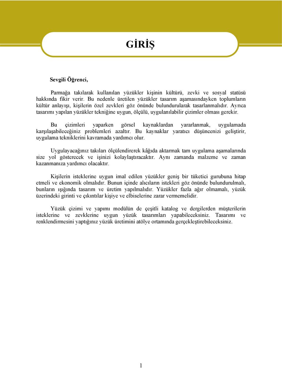 Ayrıca tasarımı yapılan yüzükler tekniğine uygun, ölçülü, uygulanılabilir çizimler olması gerekir.