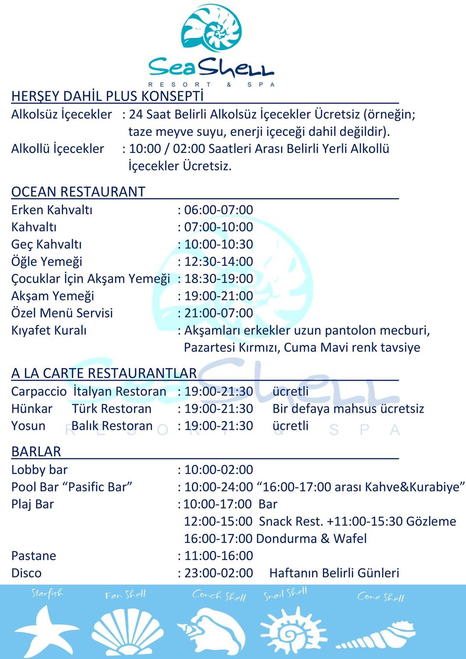 OCEAN RESTAURANT Erken Kahvaltı : 06:00-07:00 Kahvaltı : 07:00-10:00 Geç Kahvaltı : 10:00-10:30 Öğle Yemeği : 12:30-14:00 Çocuklar İçin Akşam Yemeği : 18:30-19:00 Akşam Yemeği : 19:00-21:00 Özel Menü