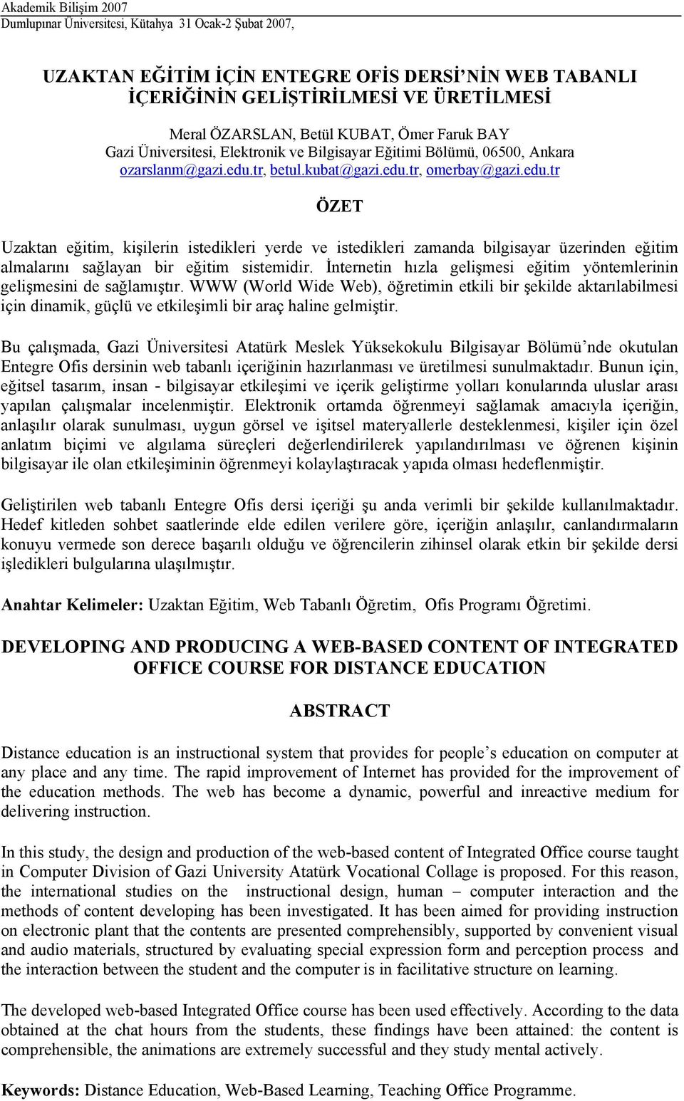 tr, betul.kubat@gazi.edu.tr, omerbay@gazi.edu.tr ÖZET Uzaktan eğitim, kişilerin istedikleri yerde ve istedikleri zamanda bilgisayar üzerinden eğitim almalarını sağlayan bir eğitim sistemidir.