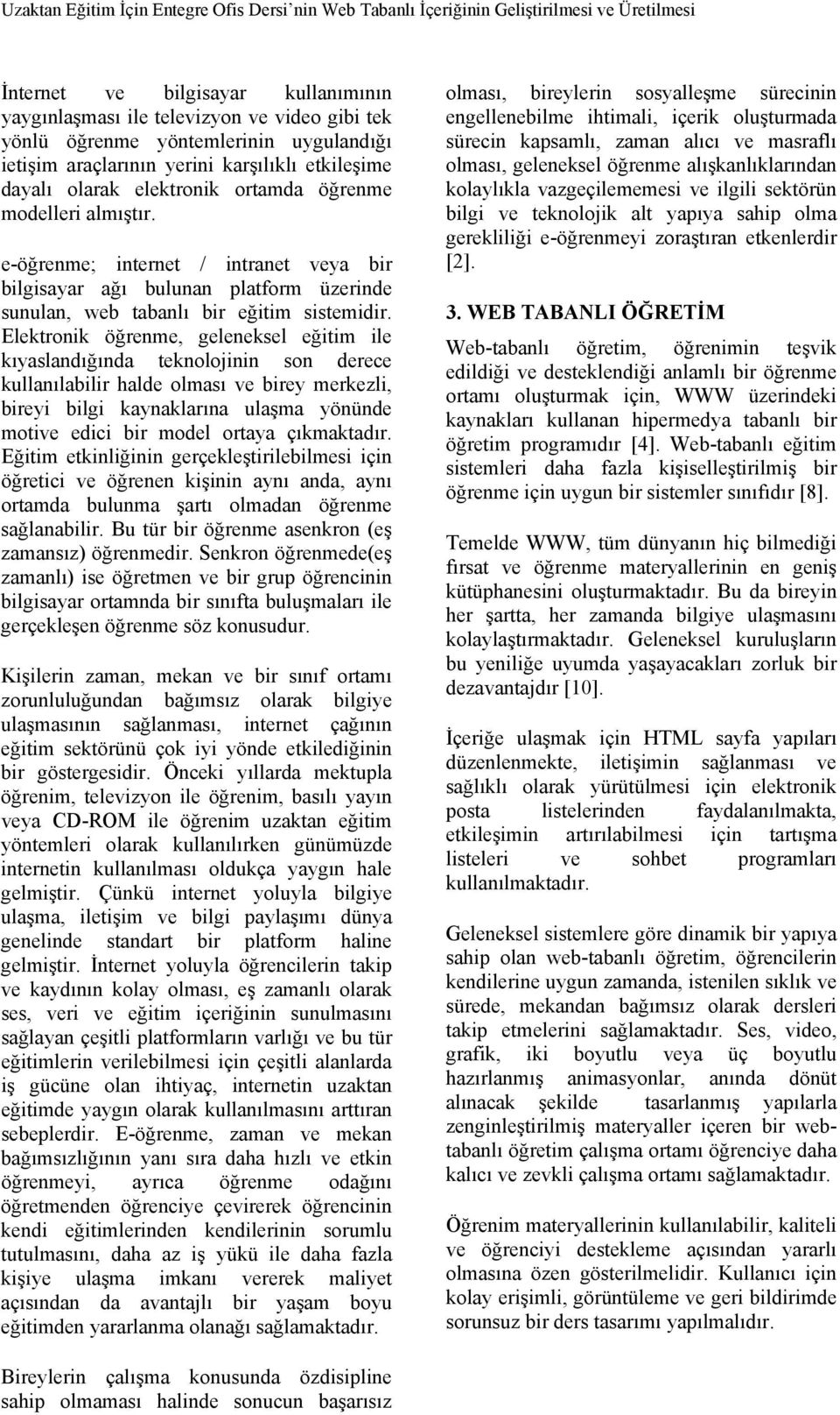 Elektronik öğrenme, geleneksel eğitim ile kıyaslandığında teknolojinin son derece kullanılabilir halde olması ve birey merkezli, bireyi bilgi kaynaklarına ulaşma yönünde motive edici bir model ortaya