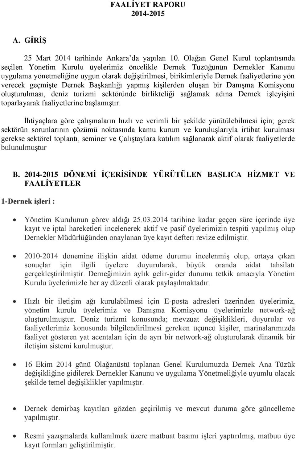 yön verecek geçmişte Dernek Başkanlığı yapmış kişilerden oluşan bir Danışma Komisyonu oluşturulması, deniz turizmi sektöründe birlikteliği sağlamak adına Dernek işleyişini toparlayarak faaliyetlerine