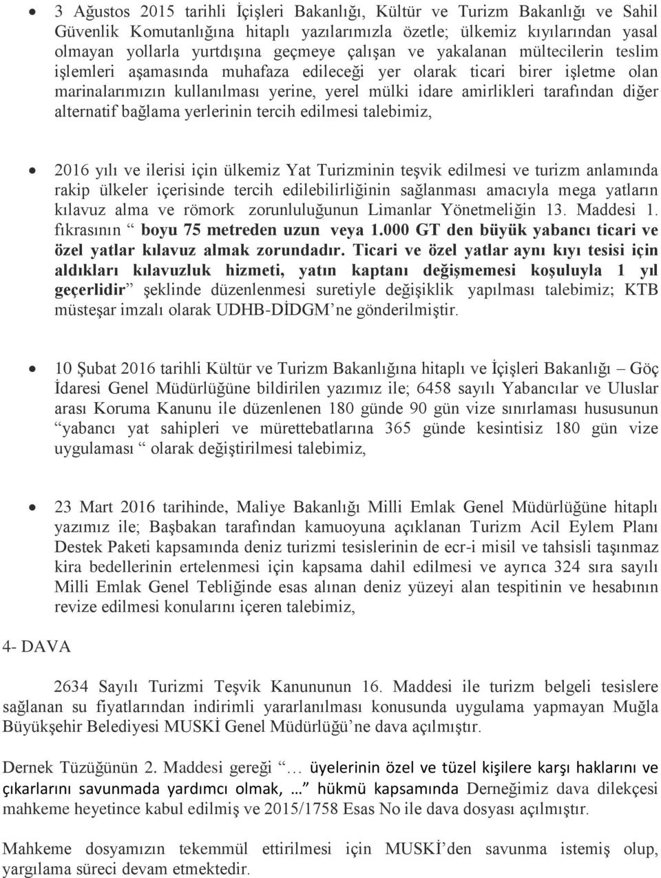 diğer alternatif bağlama yerlerinin tercih edilmesi talebimiz, 2016 yılı ve ilerisi için ülkemiz Yat Turizminin teşvik edilmesi ve turizm anlamında rakip ülkeler içerisinde tercih edilebilirliğinin