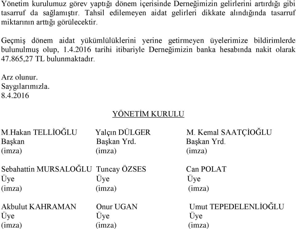 Geçmiş dönem aidat yükümlülüklerini yerine getirmeyen üyelerimize bildirimlerde bulunulmuş olup, 1.4.2016 tarihi itibariyle Derneğimizin banka hesabında nakit olarak 47.