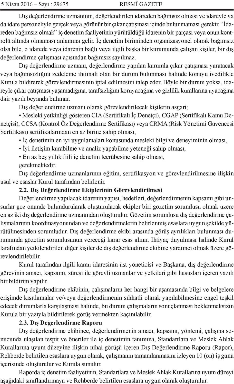 İç denetim biriminden organizasyonel olarak bağımsız olsa bile, o idarede veya idarenin bağlı veya ilgili başka bir kurumunda çalışan kişiler, bir dış değerlendirme çalışması açısından bağımsız