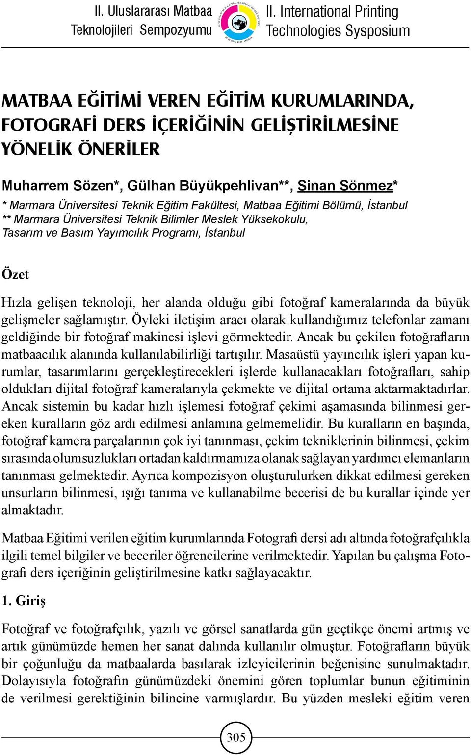 gibi fotoğraf kameralarında da büyük gelişmeler sağlamıştır. Öyleki iletişim aracı olarak kullandığımız telefonlar zamanı geldiğinde bir fotoğraf makinesi işlevi görmektedir.