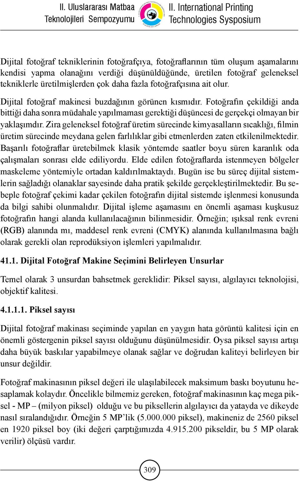 Fotoğrafın çekildiği anda bittiği daha sonra müdahale yapılmaması gerektiği düşüncesi de gerçekçi olmayan bir yaklaşımdır.