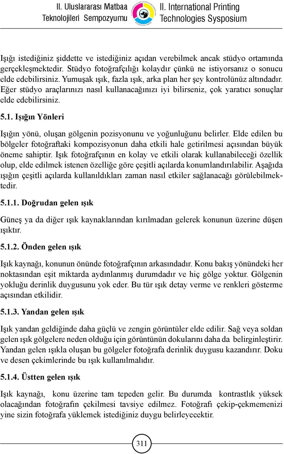 Işığın Yönleri Işığın yönü, oluşan gölgenin pozisyonunu ve yoğunluğunu belirler. Elde edilen bu bölgeler fotoğraftaki kompozisyonun daha etkili hale getirilmesi açısından büyük öneme sahiptir.