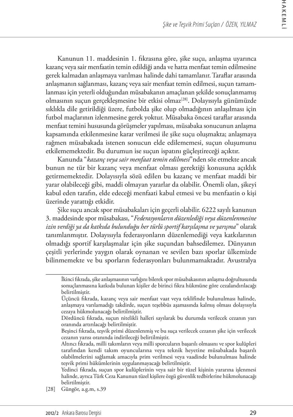 Taraflar arasında anlaşmanın sağlanması, kazanç veya sair menfaat temin edilmesi, suçun tamamlanması için yeterli olduğundan müsabakanın amaçlanan şekilde sonuçlanmamış olmasının suçun