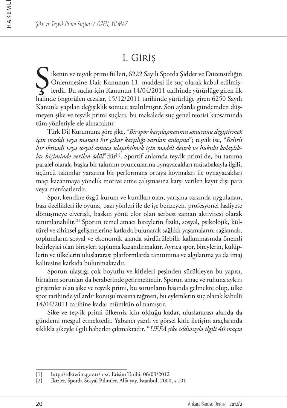 Bu suçlar için Kanunun 14/04/2011 tarihinde yürürlüğe giren ilk halinde öngörülen cezalar, 15/12/2011 tarihinde yürürlüğe giren 6250 Sayılı Kanunla yapılan değişiklik sonucu azaltılmıştır.