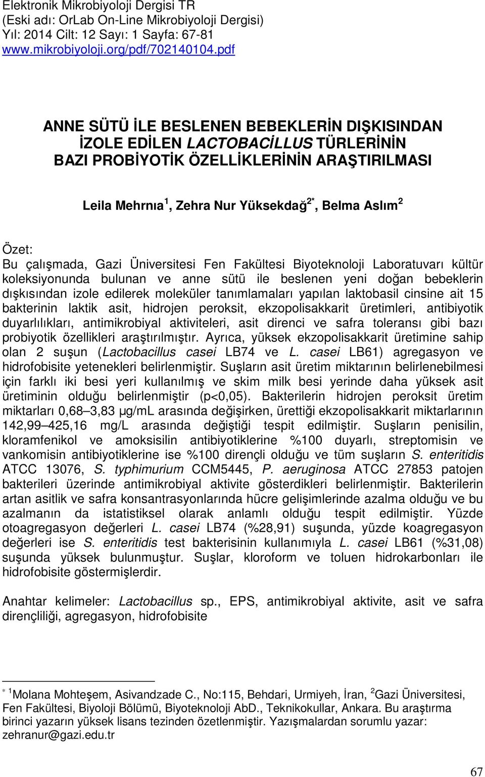 çalışmada, Gazi Üniversitesi Fen Fakültesi Biyoteknoloji Laboratuvarı kültür koleksiyonunda bulunan ve anne sütü ile beslenen yeni doğan bebeklerin dışkısından izole edilerek moleküler tanımlamaları