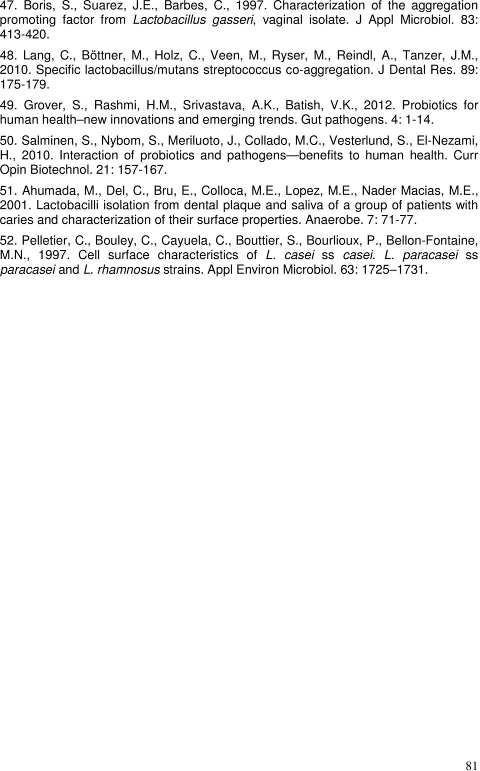 K., Batish, V.K., 2012. Probiotics for human health new innovations and emerging trends. Gut pathogens. 4: 1-14. 50. Salminen, S., Nybom, S., Meriluoto, J., Collado, M.C., Vesterlund, S.