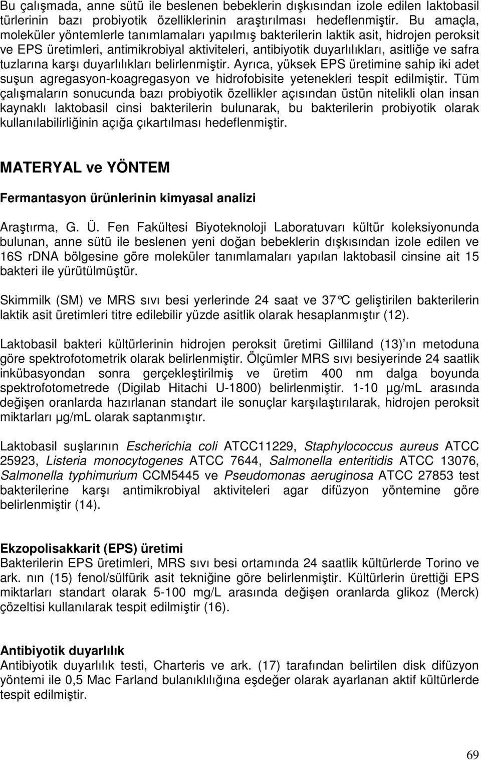 tuzlarına karşı duyarlılıkları belirlenmiştir. Ayrıca, yüksek EPS üretimine sahip iki adet suşun agregasyon-koagregasyon ve hidrofobisite yetenekleri tespit edilmiştir.