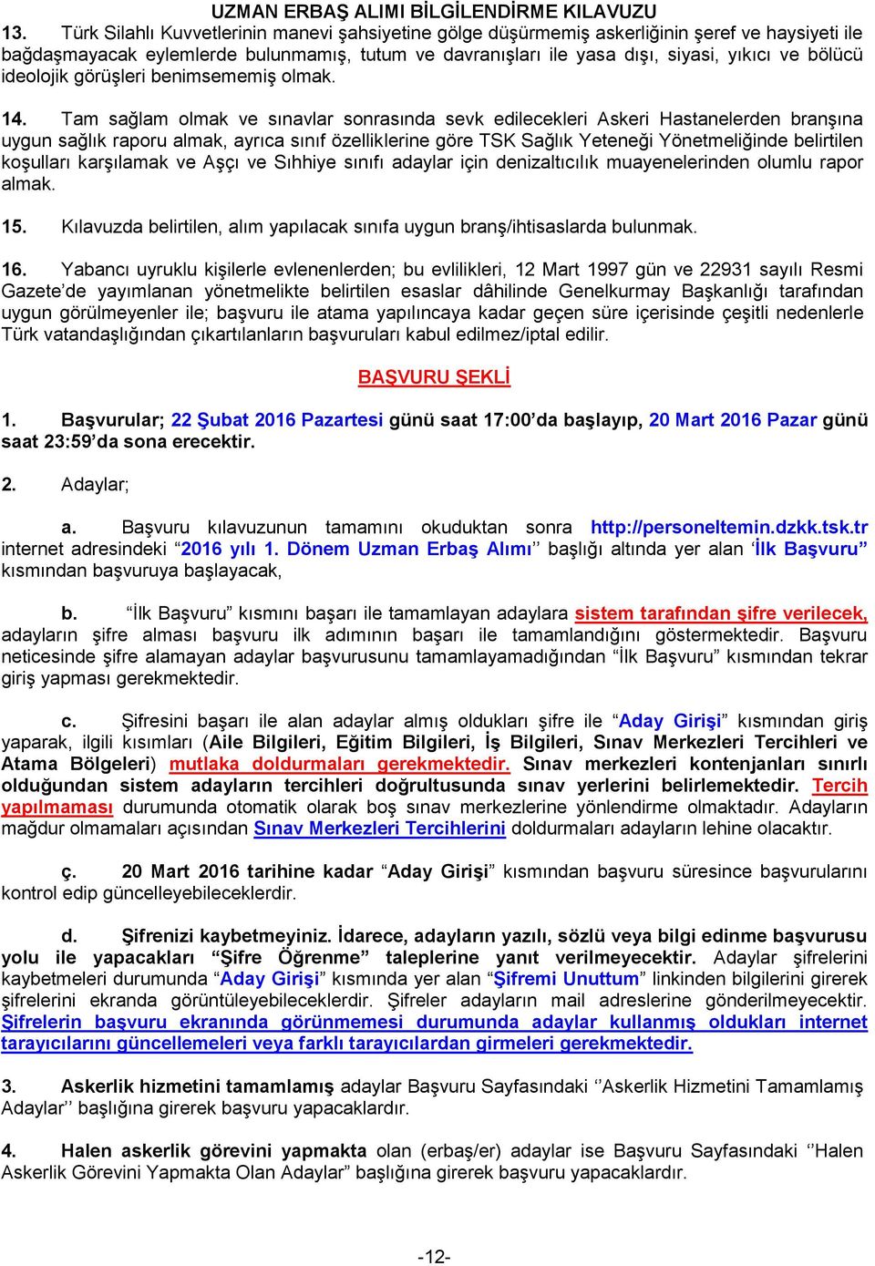 Tam sağlam olmak ve sınavlar sonrasında sevk edilecekleri Askeri Hastanelerden branşına uygun sağlık raporu almak, ayrıca sınıf özelliklerine göre TSK Sağlık Yeteneği Yönetmeliğinde belirtilen