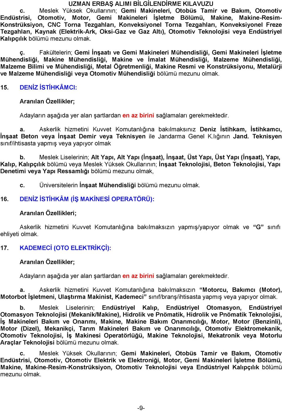 Fakültelerin; Gemi İnşaatı ve Gemi Makineleri Mühendisliği, Gemi Makineleri İşletme Mühendisliği, Makine Mühendisliği, Makine ve İmalat Mühendisliği, Malzeme Mühendisliği, Malzeme Bilimi ve