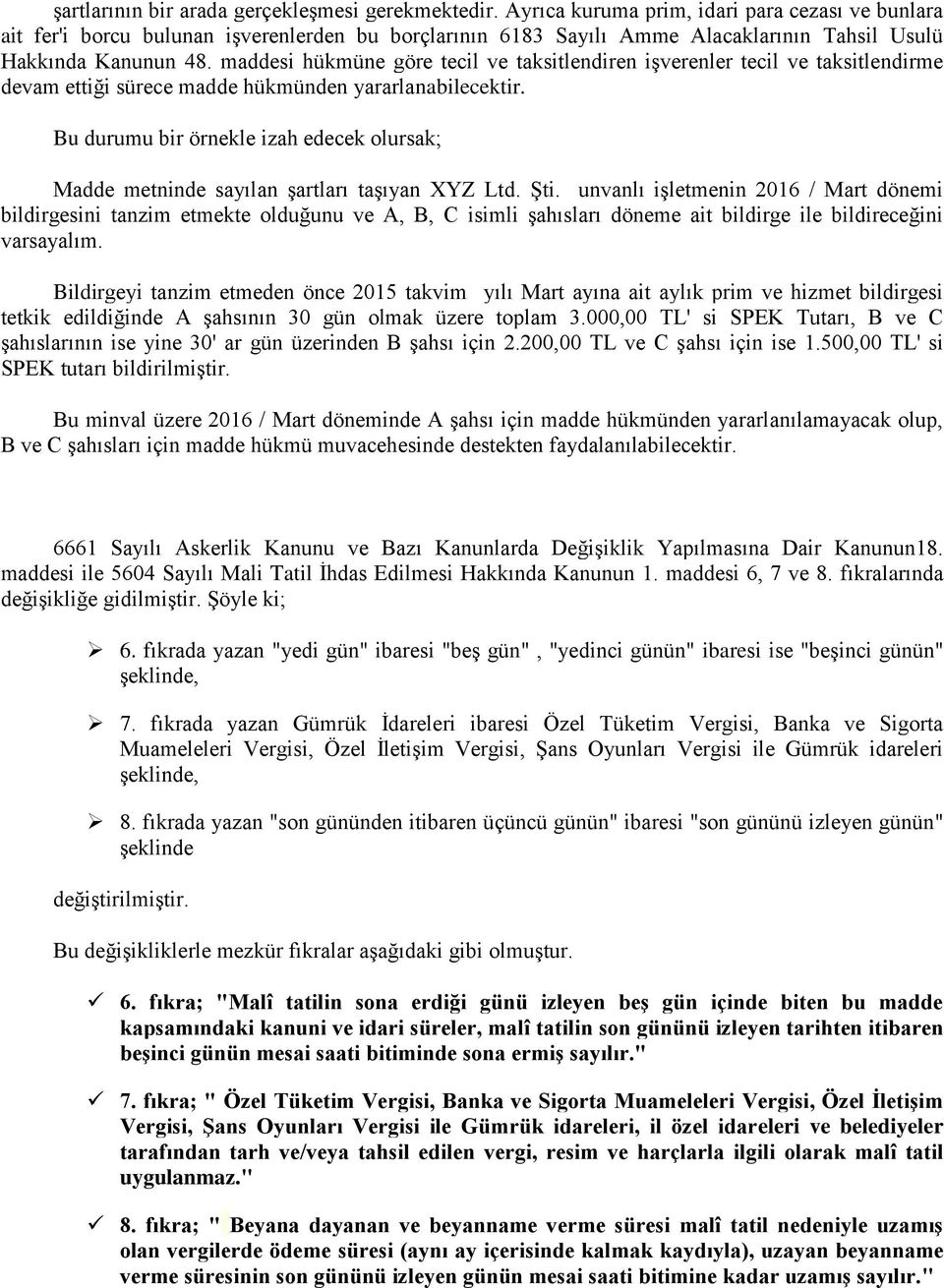 maddesi hükmüne göre tecil ve taksitlendiren işverenler tecil ve taksitlendirme devam ettiği sürece madde hükmünden yararlanabilecektir.