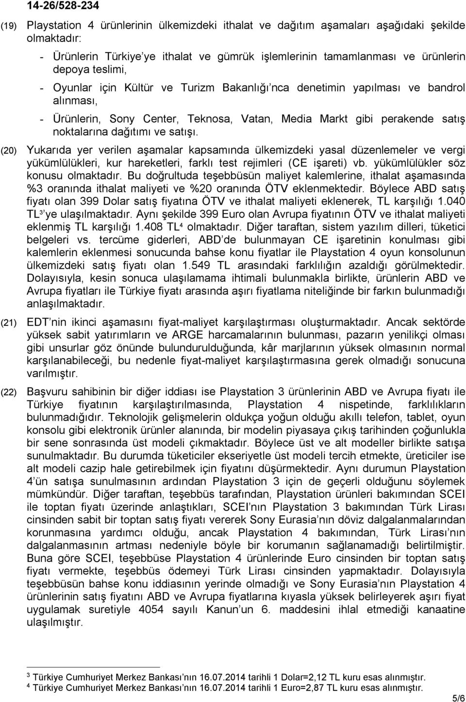 (20) Yukarıda yer verilen aşamalar kapsamında ülkemizdeki yasal düzenlemeler ve vergi yükümlülükleri, kur hareketleri, farklı test rejimleri (CE işareti) vb. yükümlülükler söz konusu olmaktadır.